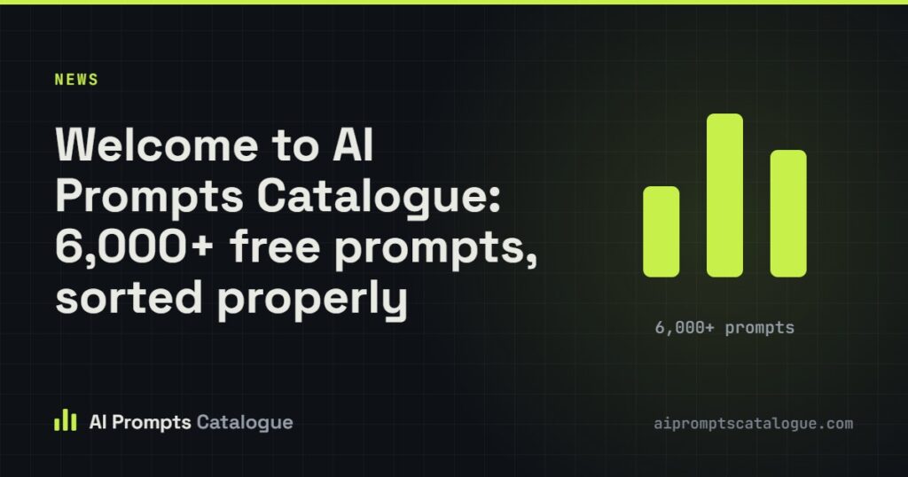 Welcome to AI Prompts Catalogue: 6,000+ free prompts, sorted properly