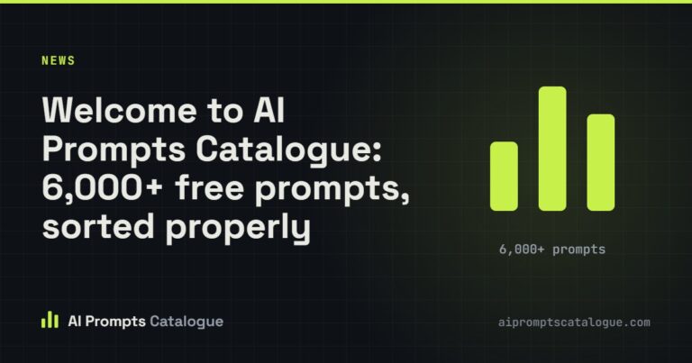 Welcome to AI Prompts Catalogue: 6,000+ free prompts, sorted properly